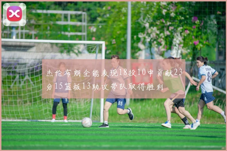 杰伦布朗全能表现18投10中贡献23分15篮板13助攻带队取得胜利