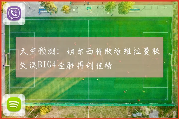 天空预测：切尔西将败给维拉曼联失误BIG4全胜再创佳绩